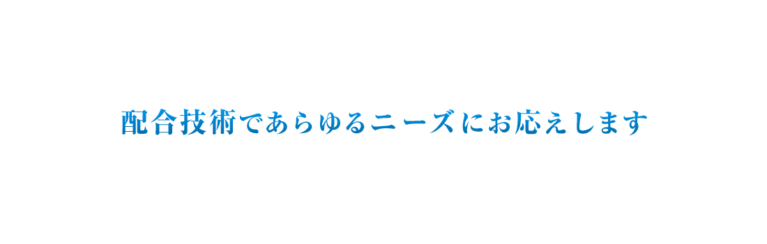 配合技術であらゆるニーズにお応えします